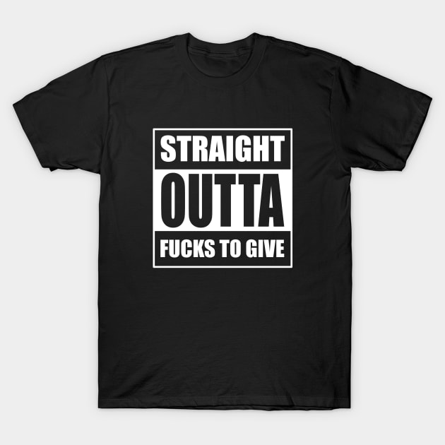 Straight outta fucks to give T-Shirt by old_school_designs